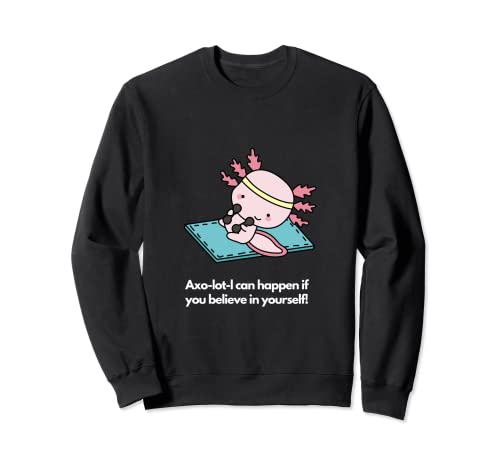 Axo-lot-l can happen if you believe in yourself Sudadera