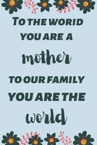 To the world you are a mother to our family you are the world: mother's day gifts from husband, mothers day gifts for mum, mothers day notebook gift, ... Gifts For Women, personalized gifts for her