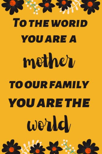 To the world you are a mother to our family you are the world: mother's day gifts from husband, mothers day gifts for mum, mothers day notebook gift, ... Gifts For Women, personalized gifts for her