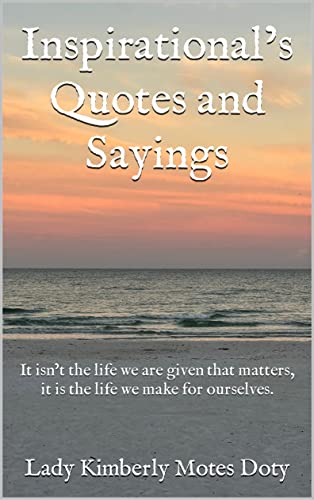 Inspirational’s Quotes and Sayings: It isn’t the life we are given that matters, it is the life we make for ourselves (English Edition)