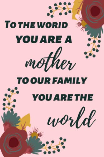 To the world you are a mother to our family you are the world: mother's day gifts from husband, mothers day gifts for mum, mothers day notebook gift, ... Gifts For Women, personalized gifts for her