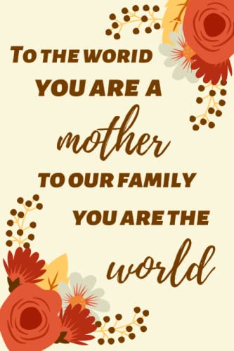 To the world you are a mother to our family you are the world: mother's day gifts from husband, mothers day gifts for mum, mothers day notebook gift, ... Gifts For Women, personalized gifts for her