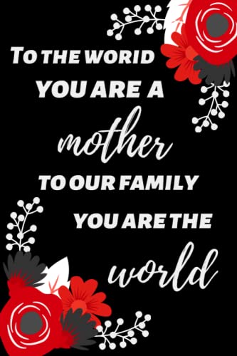 To the world you are a mother to our family you are the world: mother's day gifts from husband, mothers day gifts for mum, mothers day notebook gift, ... Gifts For Women, personalized gifts for her