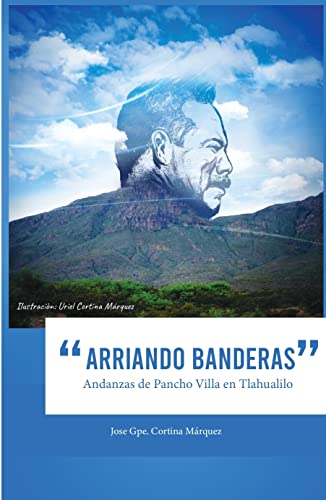 ARRIANDO BANDERAS: Andanzas de Pancho Villa en Tlahualilo