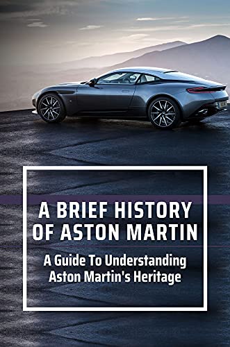 A Brief History Of Aston Martin: A Guide To Understanding Aston Martin's Heritage: The Ultimate Grand Tourer (English Edition)