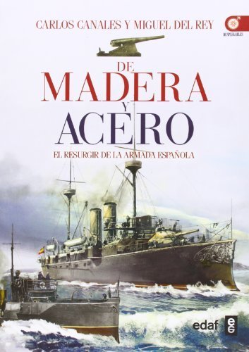 De madera y acero: el resurgir de la Armada Española by Carlos;del Rey, Miguel Canales Torres(2013-01-09)