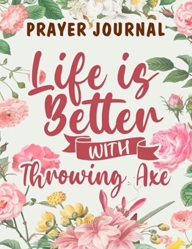 Prayer Journal Life Is Better With Throwing Axe Graphic, Cross Ax Good Apparel: Christian Planner, Prayer Devotional, Devotional And Journal,8.5x11 in,For Women