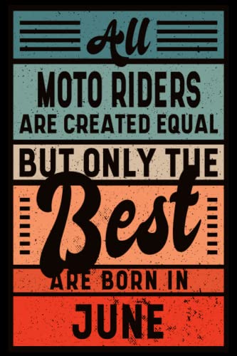 All MOTO RIDERS Are Created Equal But Only The BEST Are Born In JUNE: Personalized Vintage Birthday Gift for The Best MOTO RIDER, 100 Lined Pages, 6