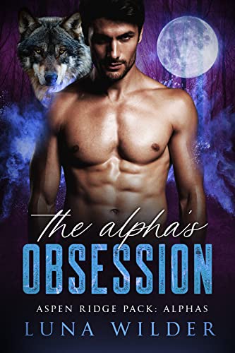 The Alpha's Obsession (Aspen Ridge Pack: The Alphas Book 4) (English Edition)