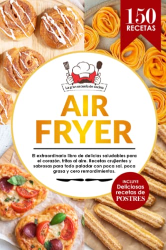 Air Fryer | El extraordinario libro de recetas con freidora de aire, sin aceite. 150 recetas saludables, fáciles, crujientes y deliciosas con ... del día. Incluye: ¡Deliciosos postres!